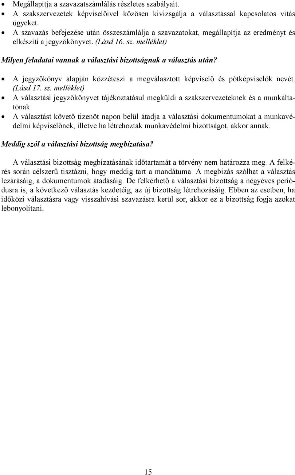 A jegyzőkönyv alapján közzéteszi a megválasztott képviselő és pótképviselők nevét. (Lásd 17. sz. melléklet) A választási jegyzőkönyvet tájékoztatásul megküldi a szakszervezeteknek és a munkáltatónak.