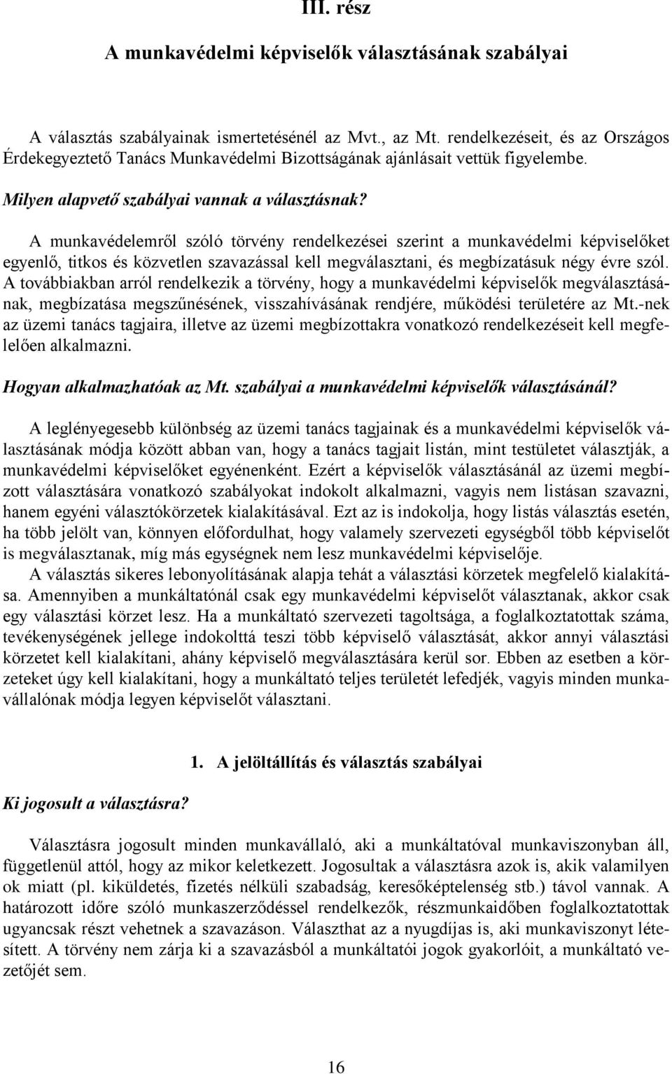 A munkavédelemről szóló törvény rendelkezései szerint a munkavédelmi képviselőket egyenlő, titkos és közvetlen szavazással kell megválasztani, és megbízatásuk négy évre szól.