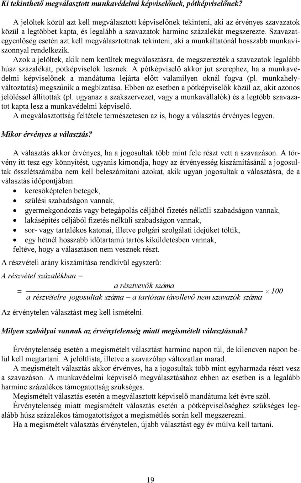 Szavazategyenlőség esetén azt kell megválasztottnak tekinteni, aki a munkáltatónál hosszabb munkaviszonnyal rendelkezik.