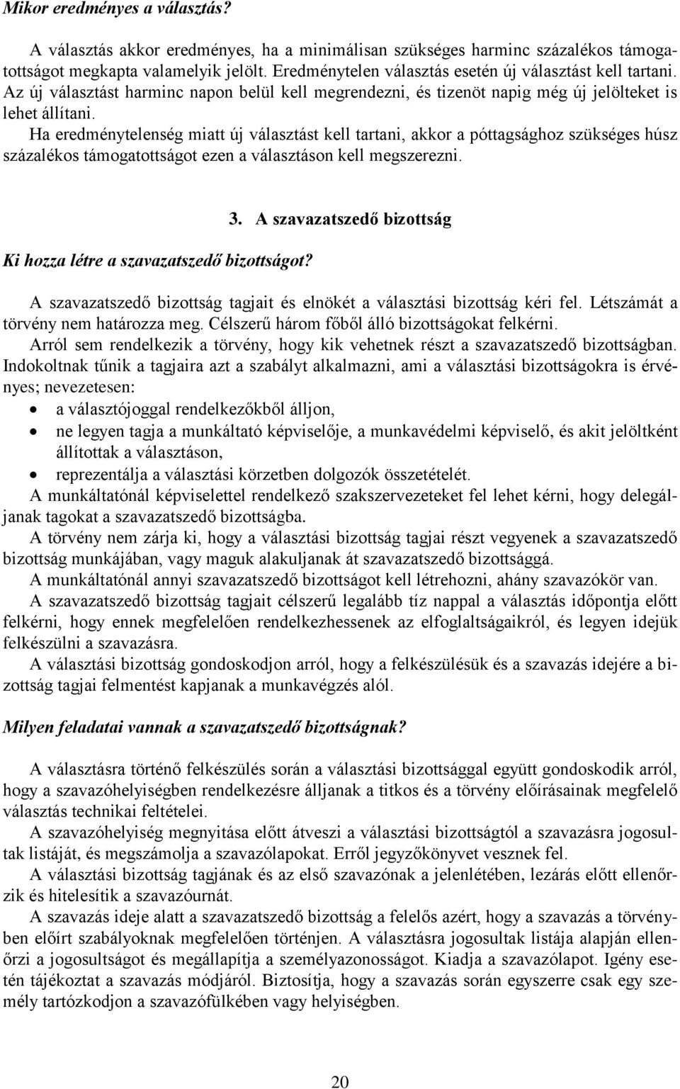 Ha eredménytelenség miatt új választást kell tartani, akkor a póttagsághoz szükséges húsz százalékos támogatottságot ezen a választáson kell megszerezni. Ki hozza létre a szavazatszedő bizottságot? 3.