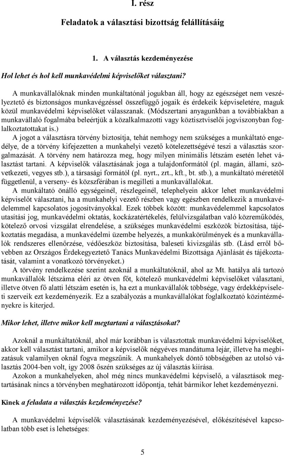 képviselőket válasszanak. (Módszertani anyagunkban a továbbiakban a munkavállaló fogalmába beleértjük a közalkalmazotti vagy köztisztviselői jogviszonyban foglalkoztatottakat is.