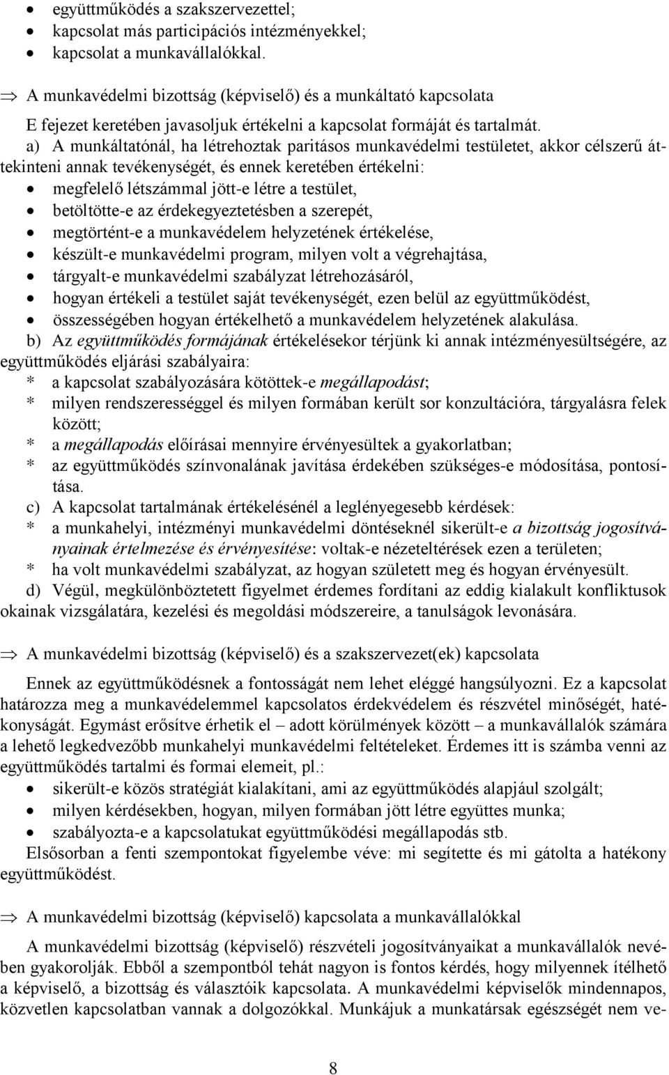 a) A munkáltatónál, ha létrehoztak paritásos munkavédelmi testületet, akkor célszerű áttekinteni annak tevékenységét, és ennek keretében értékelni: megfelelő létszámmal jött-e létre a testület,