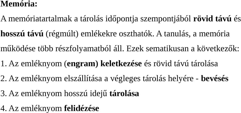 Ezek sematikusan a következők: 1. Az emléknyom (engram) keletkezése és rövid távú tárolása 2.