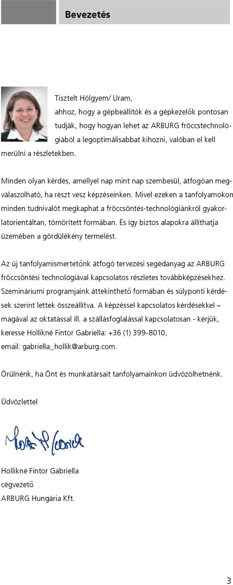 Mivel ezeken a tanfolyamokon minden tudnivalót megkaphat a fröccsöntés-technológiánkról gyakorlatorientáltan, tömörített formában. És így biztos alapokra állíthatja üzemében a gördülékény termelést.
