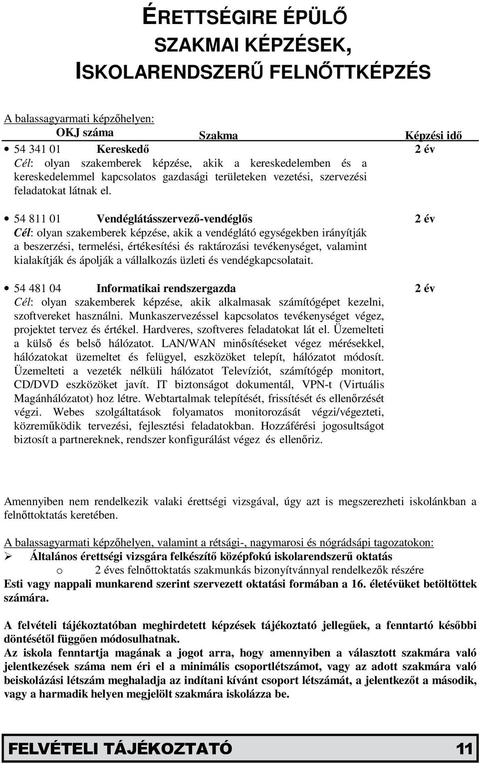 54 811 01 Vendéglátásszervező-vendéglős 2 év Cél: olyan szakemberek képzése, akik a vendéglátó egységekben irányítják a beszerzési, termelési, értékesítési és raktározási tevékenységet, valamint