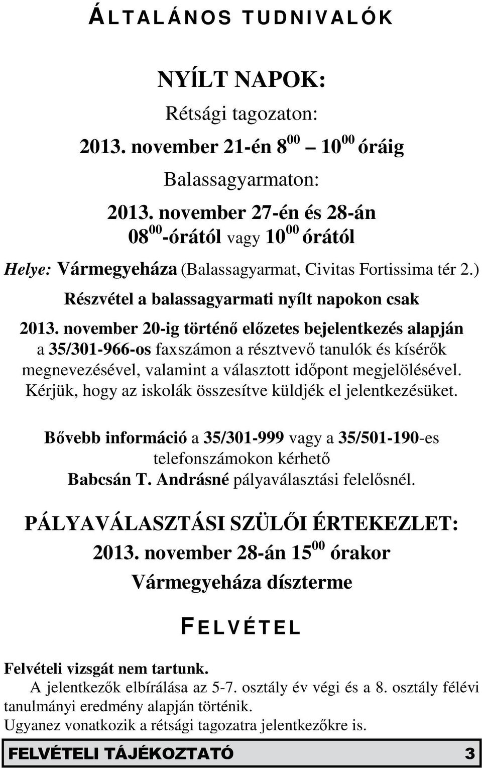 november 20-ig történő előzetes bejelentkezés alapján a 35/301-966-os faxszámon a résztvevő tanulók és kísérők megnevezésével, valamint a választott időpont megjelölésével.