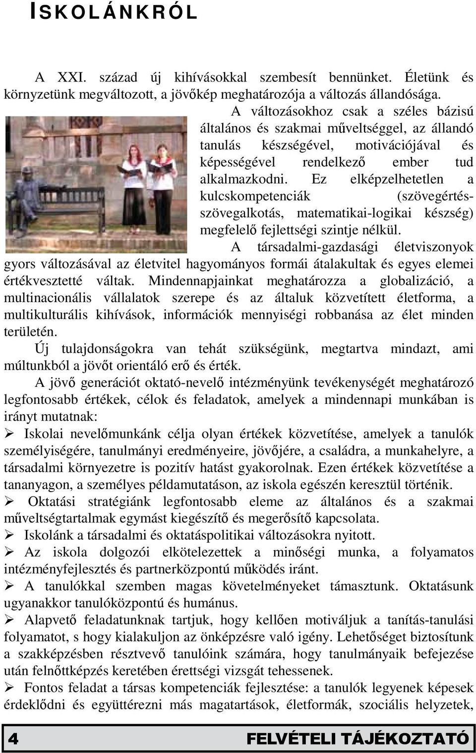 Ez elképzelhetetlen a kulcskompetenciák (szövegértésszövegalkotás, matematikai-logikai készség) megfelelő fejlettségi szintje nélkül.