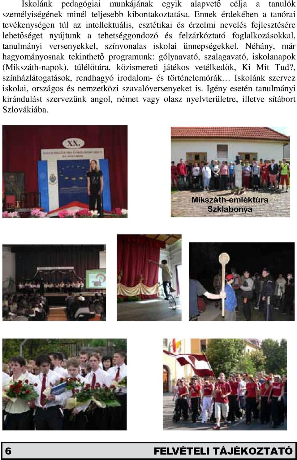 versenyekkel, színvonalas iskolai ünnepségekkel.