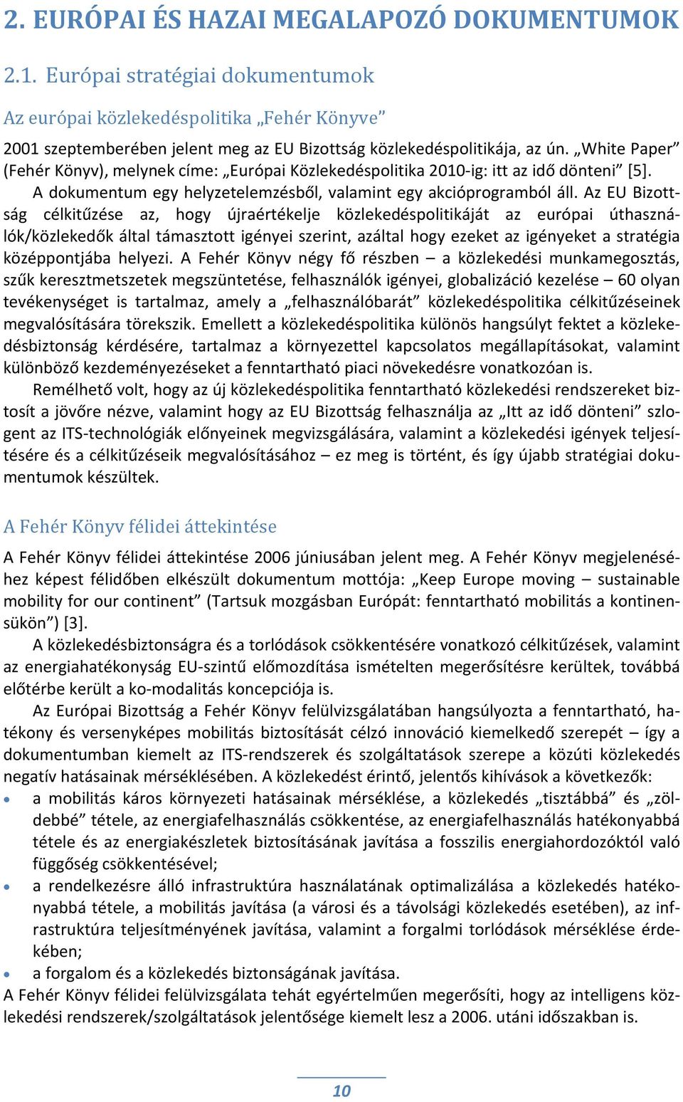 Az EU Bizottság célkitűzése az, hogy újraértékelje közlekedéspolitikáját az európai úthasználók/közlekedők által támasztott igényei szerint, azáltal hogy ezeket az igényeket a stratégia középpontjába