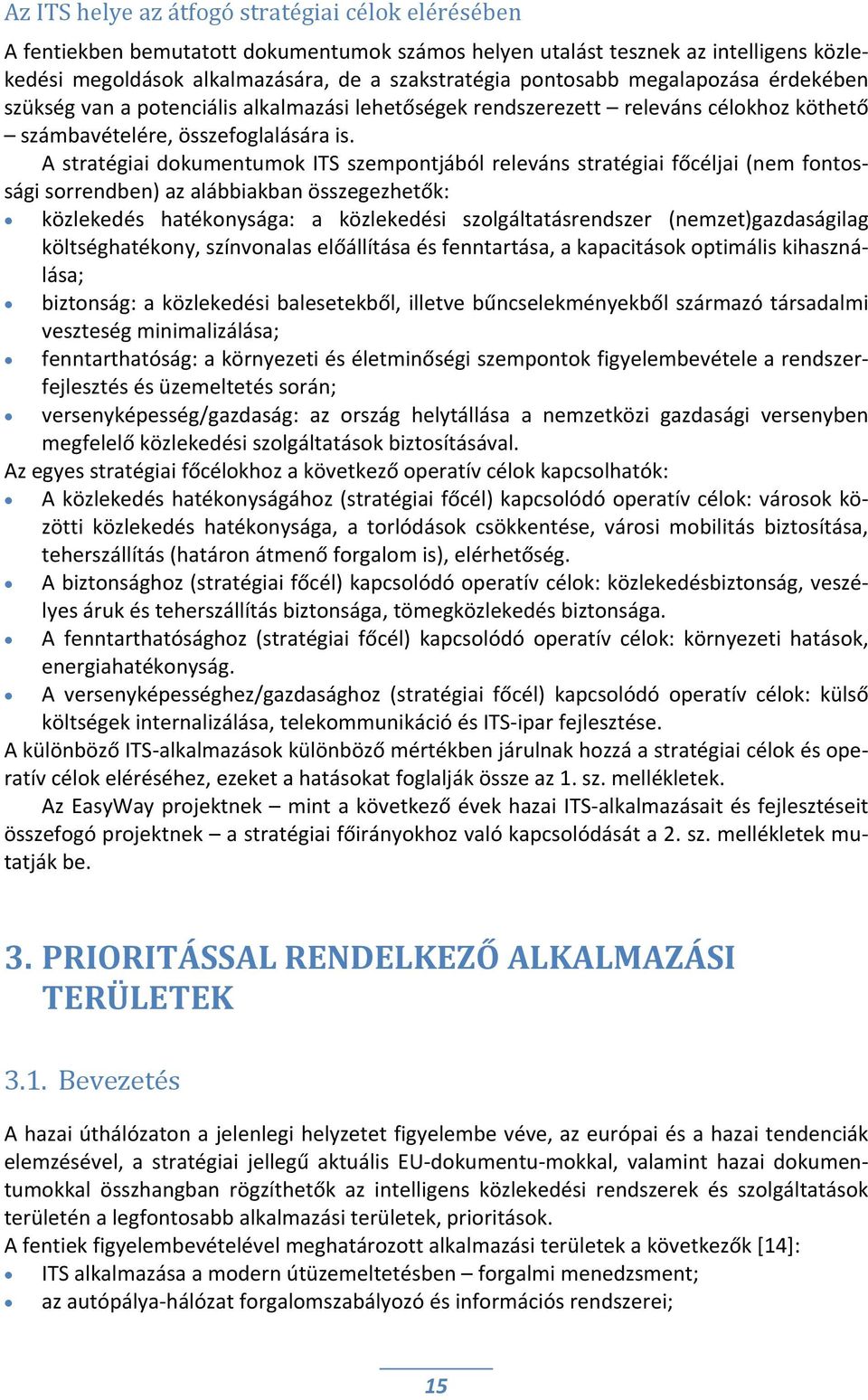 A stratégiai dokumentumok ITS szempontjából releváns stratégiai főcéljai (nem fontossági sorrendben) az alábbiakban összegezhetők: közlekedés hatékonysága: a közlekedési szolgáltatásrendszer