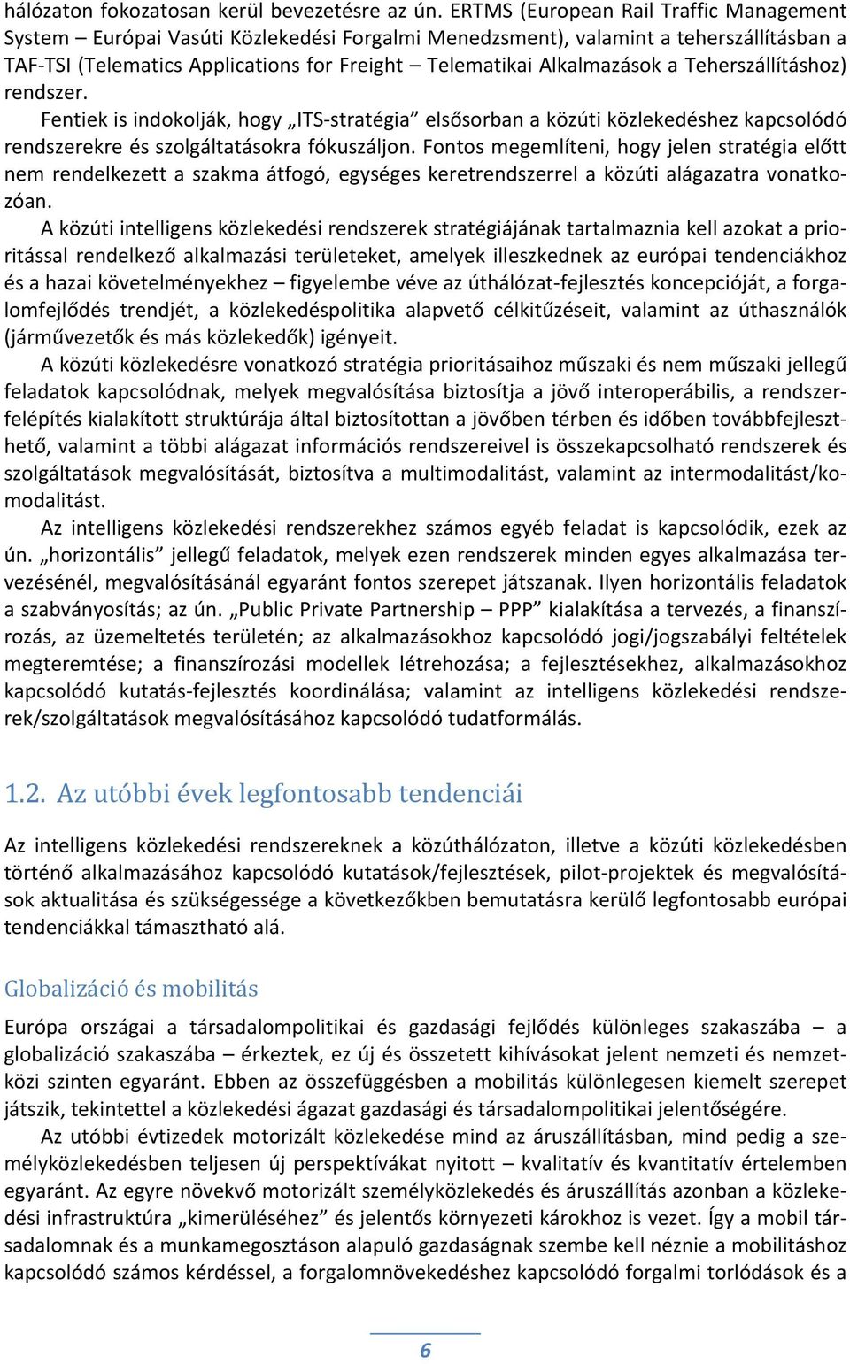 Teherszállításhoz) rendszer. Fentiek is indokolják, hogy ITS stratégia elsősorban a közúti közlekedéshez kapcsolódó rendszerekre és szolgáltatásokra fókuszáljon.