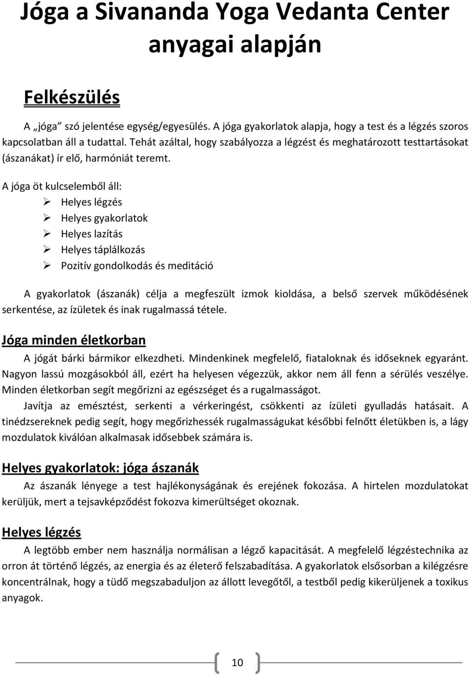 A jóga öt kulcselemből áll: Helyes légzés Helyes gyakorlatok Helyes lazítás Helyes táplálkozás Pozitív gondolkodás és meditáció A gyakorlatok (ászanák) célja a megfeszült izmok kioldása, a belső