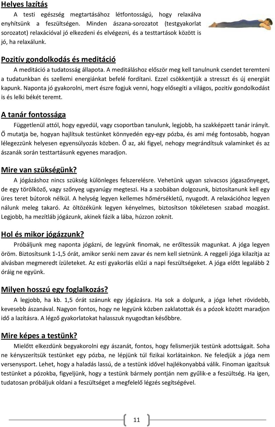 Pozitív gondolkodás és meditáció A meditáció a tudatosság állapota. A meditáláshoz először meg kell tanulnunk csendet teremteni a tudatunkban és szellemi energiánkat befelé fordítani.