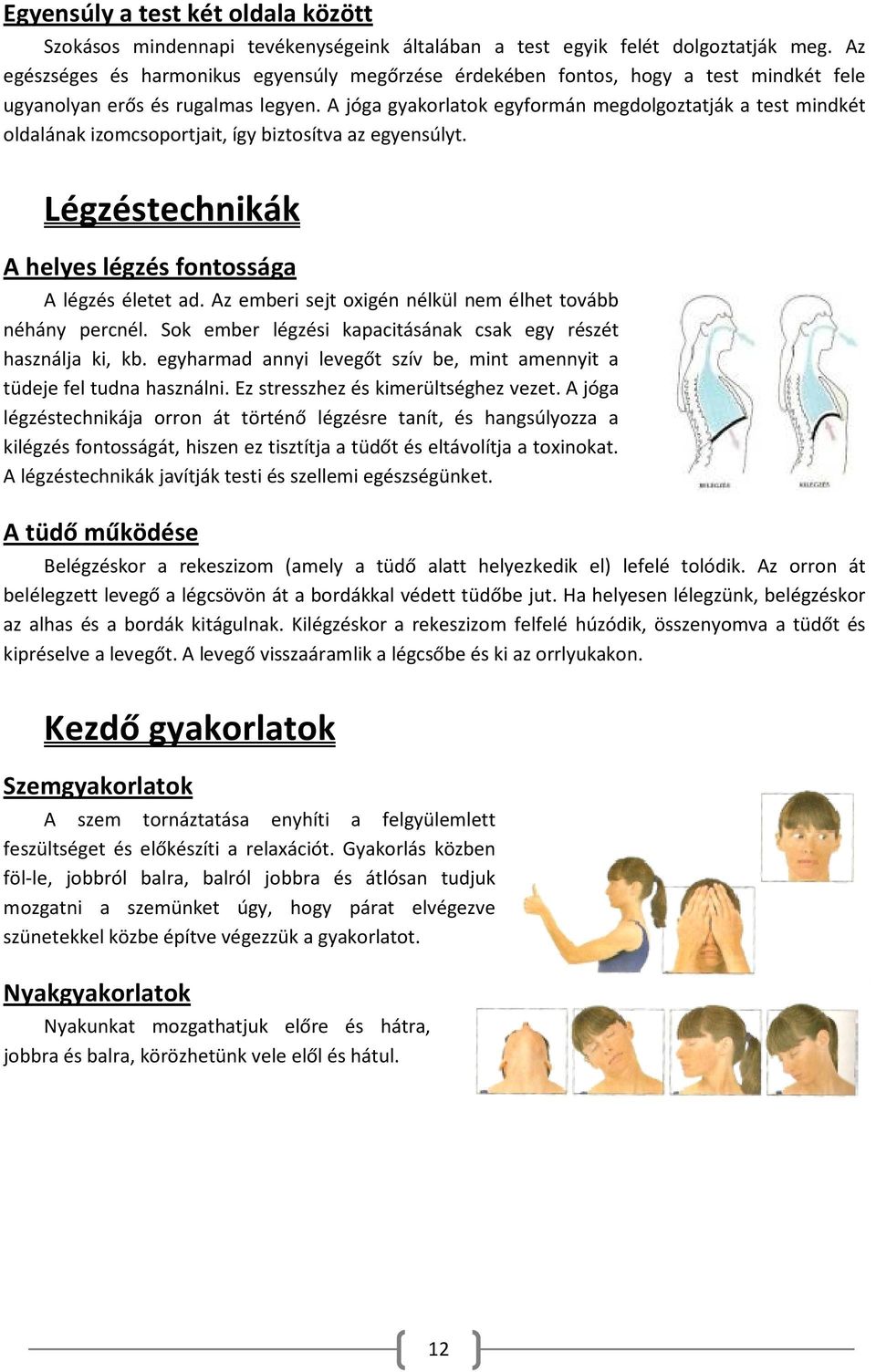A jóga gyakorlatok egyformán megdolgoztatják a test mindkét oldalának izomcsoportjait, így biztosítva az egyensúlyt. Légzéstechnikák A helyes légzés fontossága A légzés életet ad.