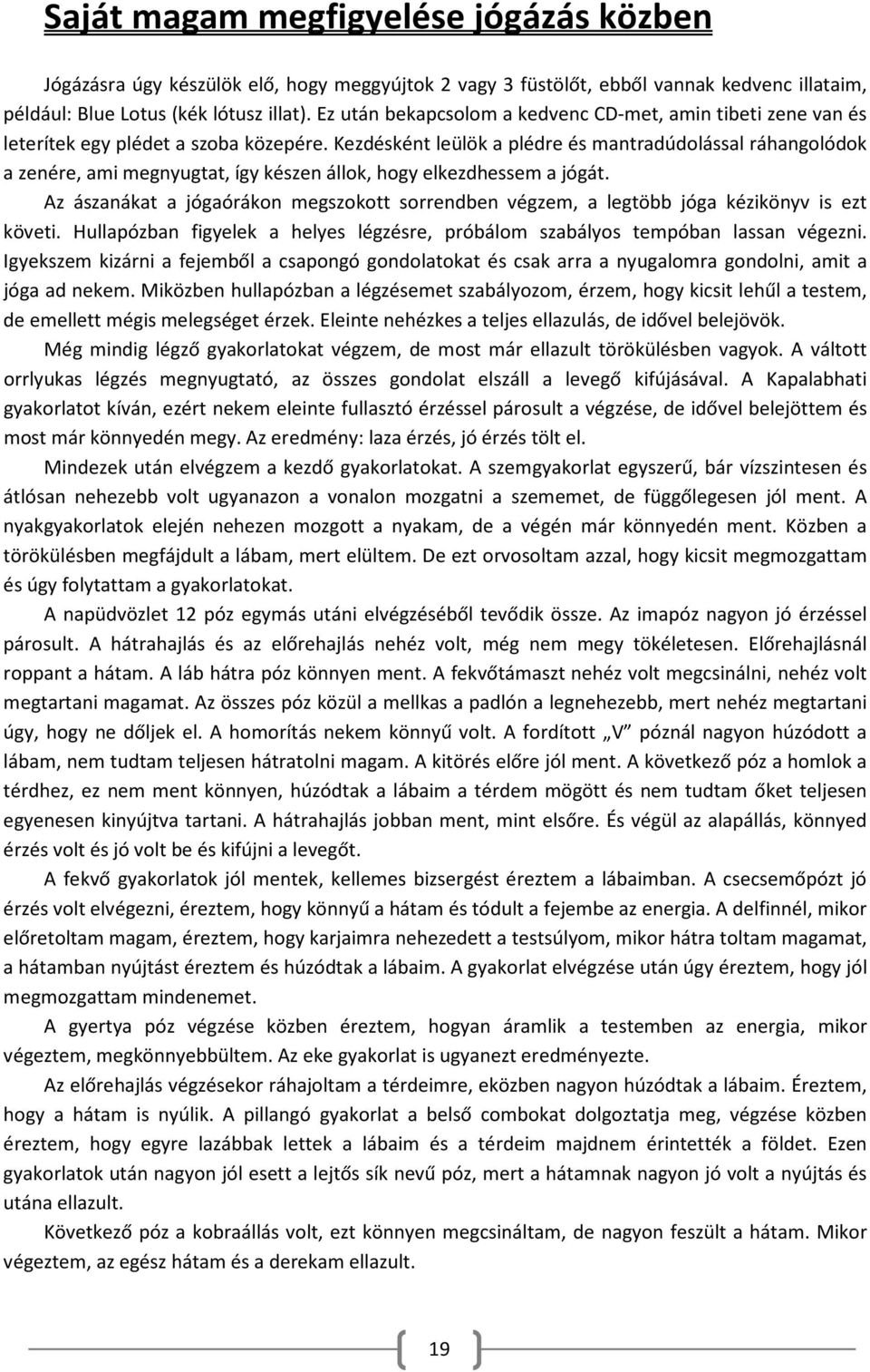 Kezdésként leülök a plédre és mantradúdolással ráhangolódok a zenére, ami megnyugtat, így készen állok, hogy elkezdhessem a jógát.