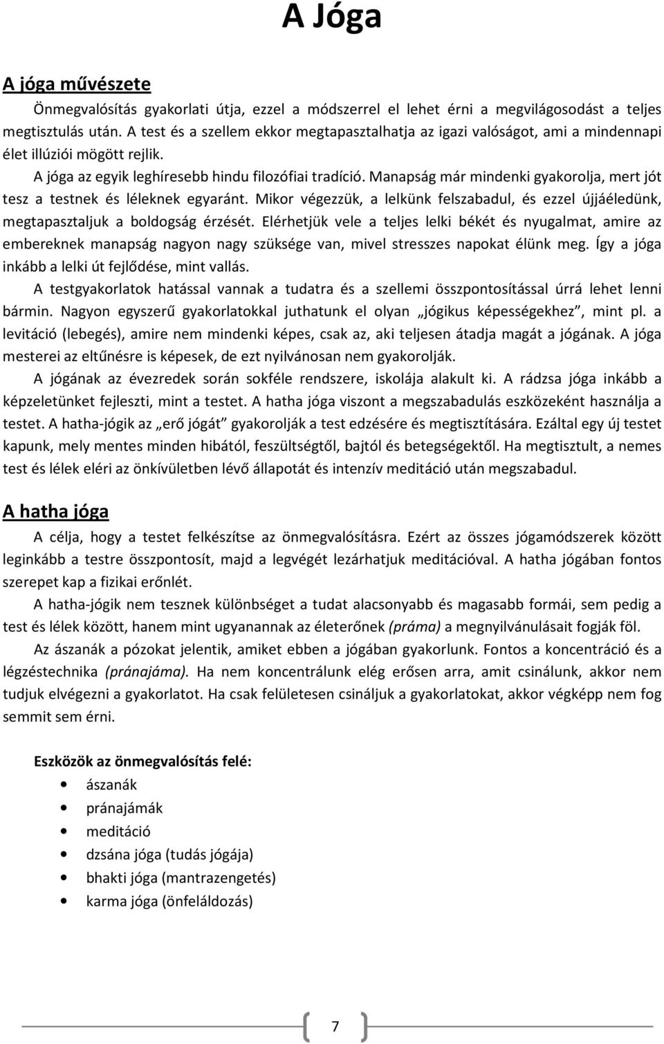Manapság már mindenki gyakorolja, mert jót tesz a testnek és léleknek egyaránt. Mikor végezzük, a lelkünk felszabadul, és ezzel újjáéledünk, megtapasztaljuk a boldogság érzését.