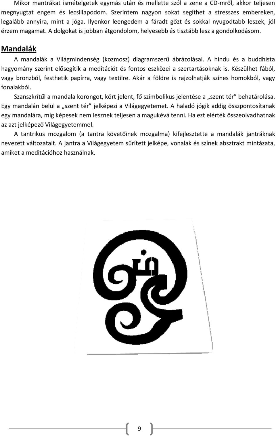 A dolgokat is jobban átgondolom, helyesebb és tisztább lesz a gondolkodásom. Mandalák A mandalák a Világmindenség (kozmosz) diagramszerű ábrázolásai.