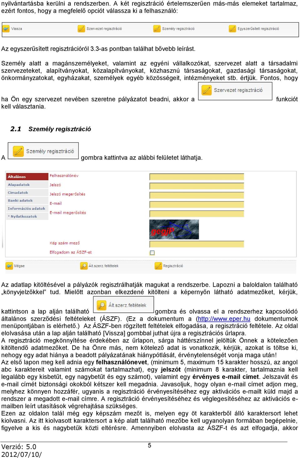 Személy alatt a magánszemélyeket, valamint az egyéni vállalkozókat, szervezet alatt a társadalmi szervezeteket, alapítványokat, közalapítványokat, közhasznú társaságokat, gazdasági társaságokat,