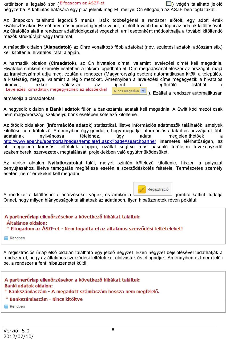 Az újratöltés alatt a rendszer adatfeldolgozást végezhet, ami esetenként módosíthatja a további kitöltendő mezők struktúráját vagy tartalmát.