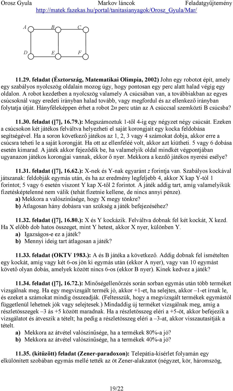 Hányféleképpen érhet a robot 2n perc után az A csúccsal szemközti B csúcsba? 11.30. feladat ([7], 16.79.): Megszámoztuk 1-től 4-ig egy négyzet négy csúcsát.