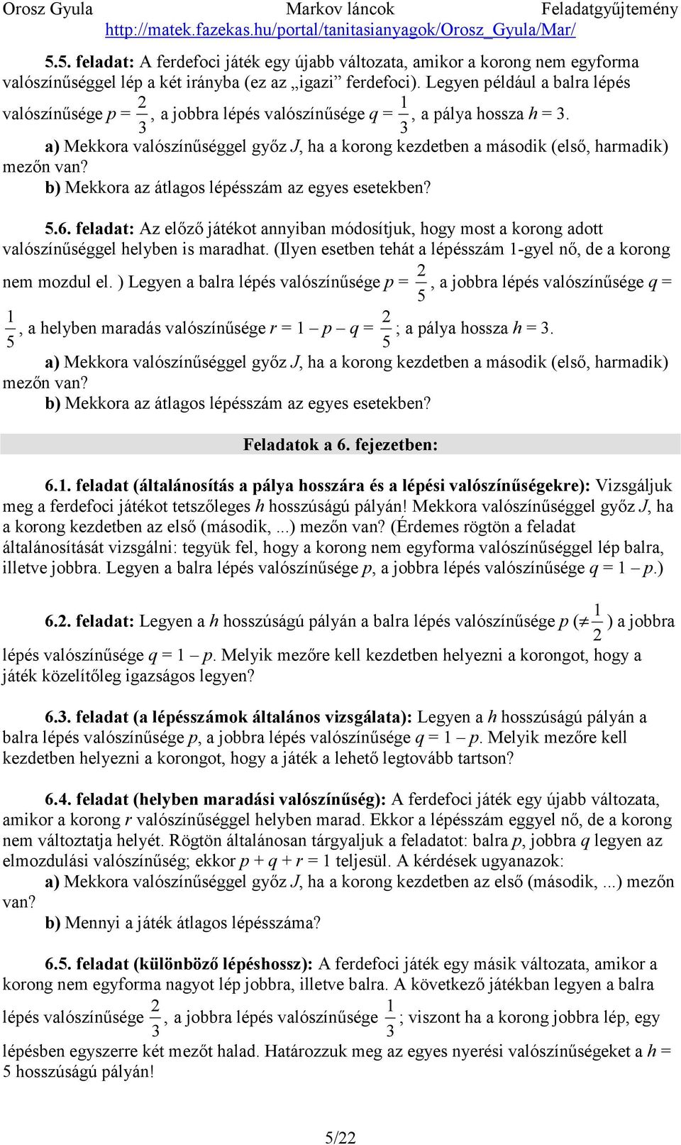 3 a) Mekkora valószínűséggel győz J, ha a korong kezdetben a második (első, harmadik) mezőn van? b) Mekkora az átlagos lépésszám az egyes esetekben? 5.6.