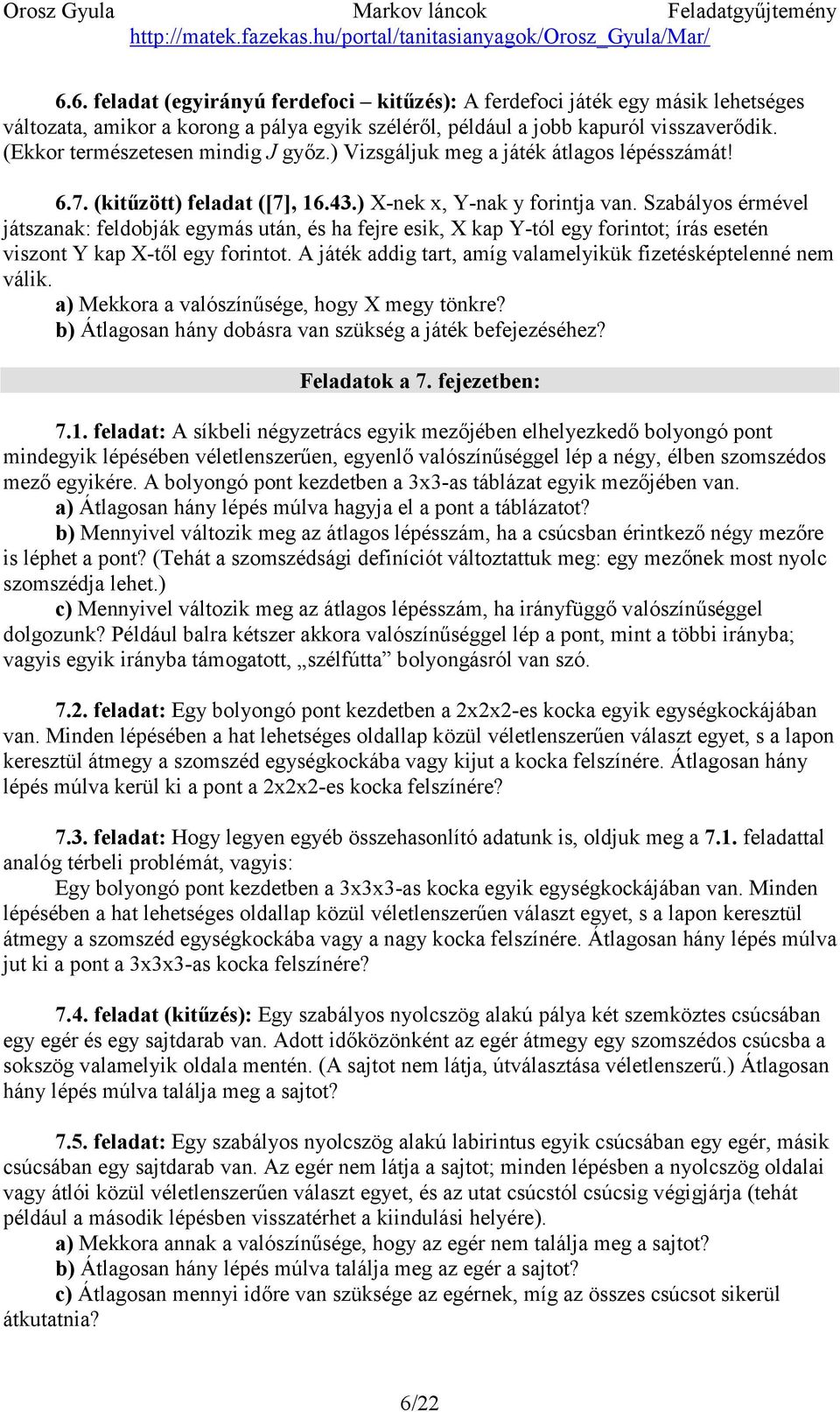 Szabályos érmével játszanak: feldobják egymás után, és ha fejre esik, X kap Y-tól egy forintot; írás esetén viszont Y kap X-től egy forintot.