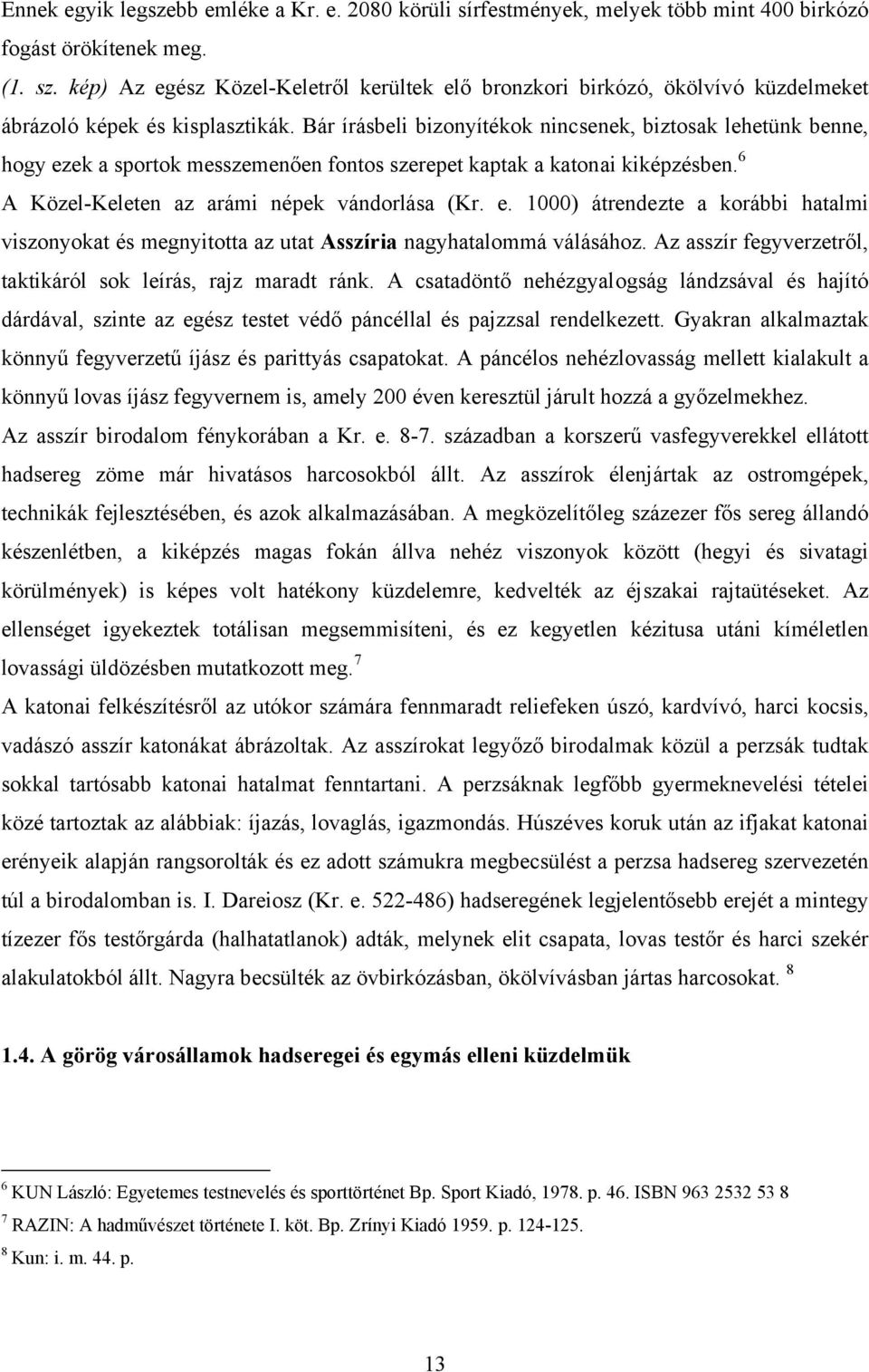 Bár írásbeli bizonyítékok nincsenek, biztosak lehetünk benne, hogy ezek a sportok messzemenően fontos szerepet kaptak a katonai kiképzésben. 6 A Közel-Keleten az arámi népek vándorlása (Kr. e. 1000) átrendezte a korábbi hatalmi viszonyokat és megnyitotta az utat Asszíria nagyhatalommá válásához.