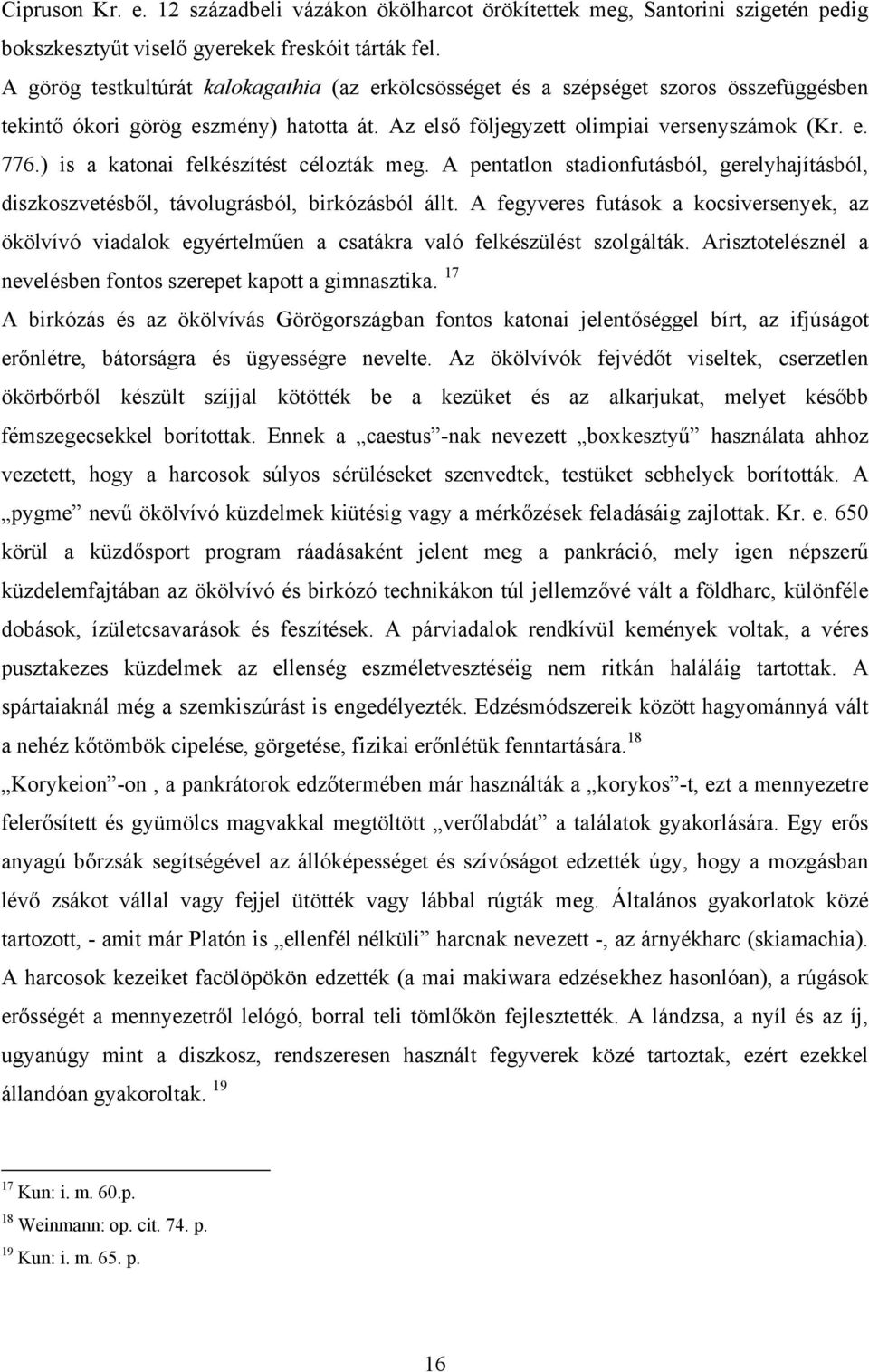 ) is a katonai felkészítést célozták meg. A pentatlon stadionfutásból, gerelyhajításból, diszkoszvetésből, távolugrásból, birkózásból állt.