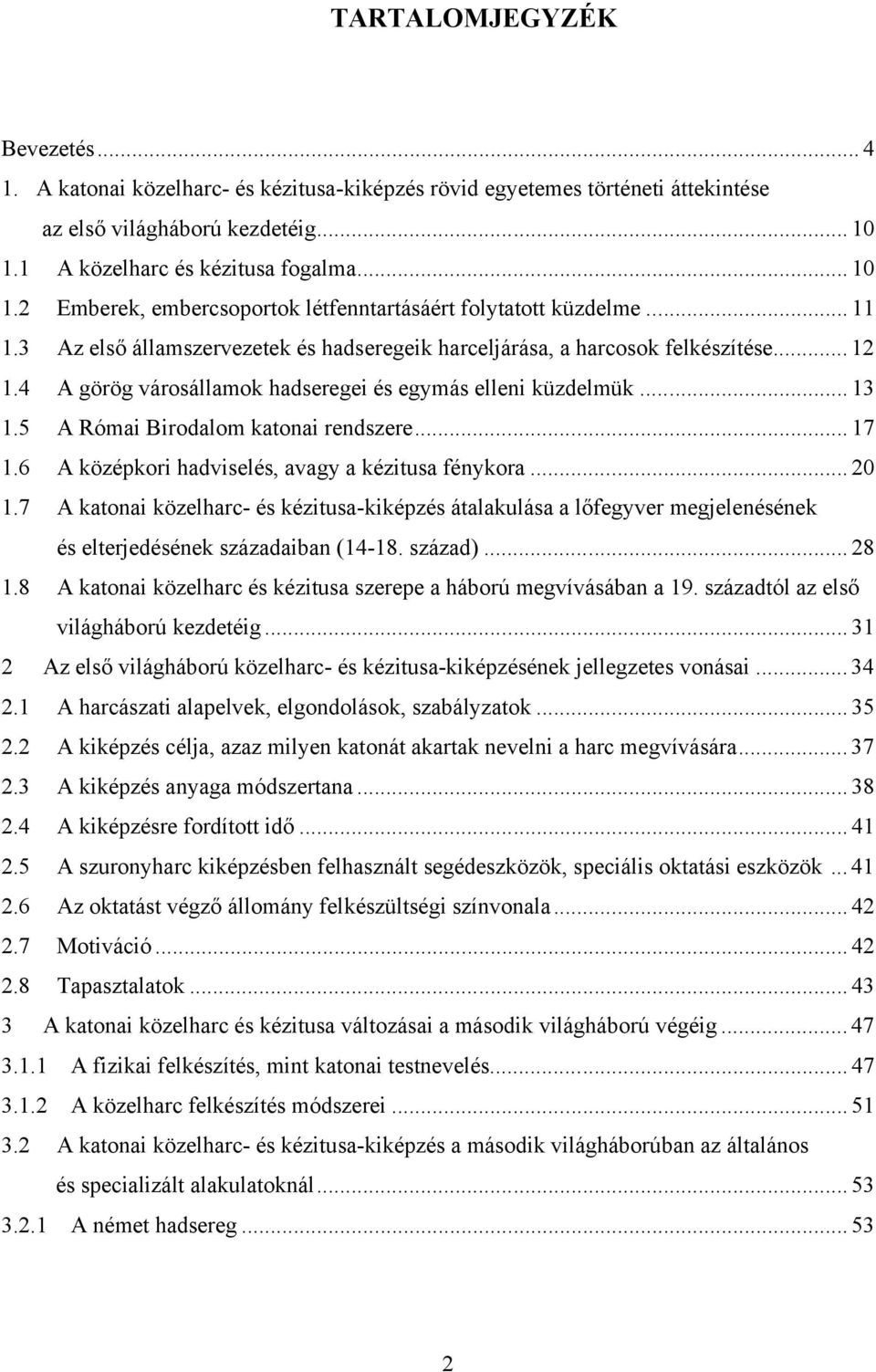 4 A görög városállamok hadseregei és egymás elleni küzdelmük... 13 1.5 A Római Birodalom katonai rendszere... 17 1.6 A középkori hadviselés, avagy a kézitusa fénykora... 20 1.