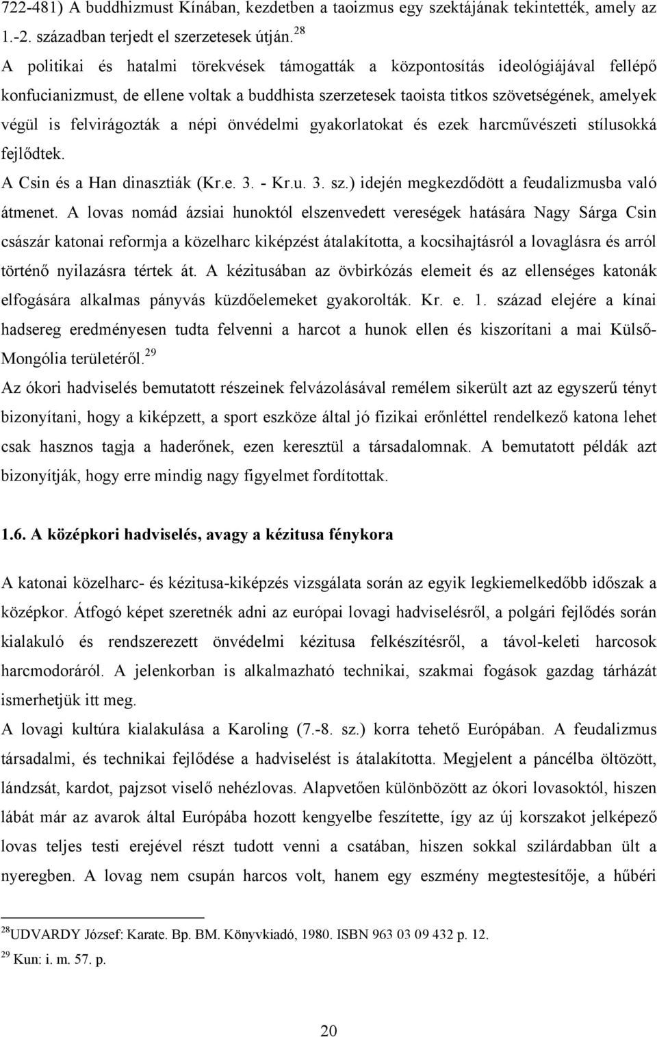 felvirágozták a népi önvédelmi gyakorlatokat és ezek harcművészeti stílusokká fejlődtek. A Csin és a Han dinasztiák (Kr.e. 3. - Kr.u. 3. sz.) idején megkezdődött a feudalizmusba való átmenet.