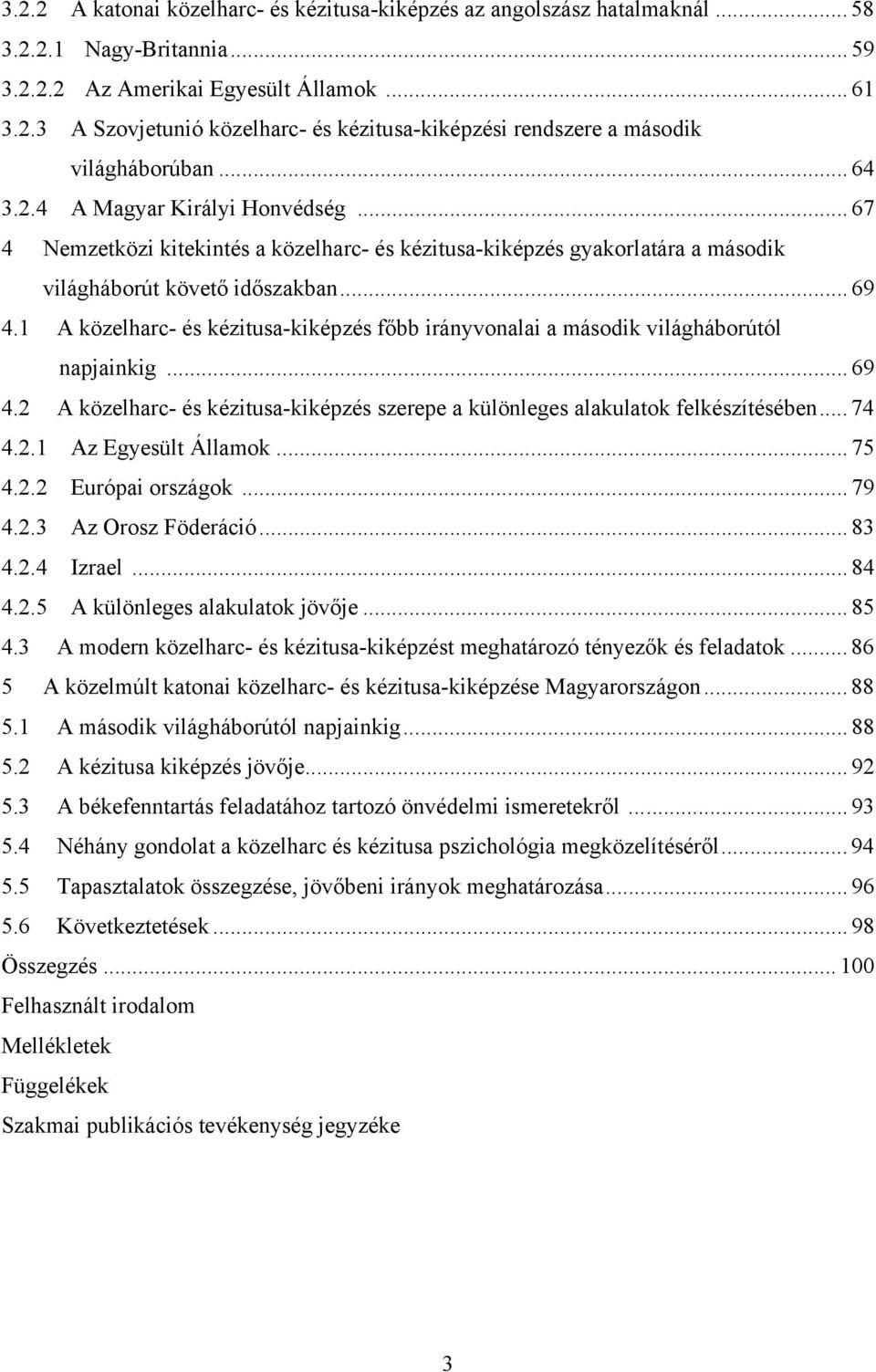 1 A közelharc- és kézitusa-kiképzés főbb irányvonalai a második világháborútól napjainkig... 69 4.2 A közelharc- és kézitusa-kiképzés szerepe a különleges alakulatok felkészítésében... 74 4.2.1 Az Egyesült Államok.