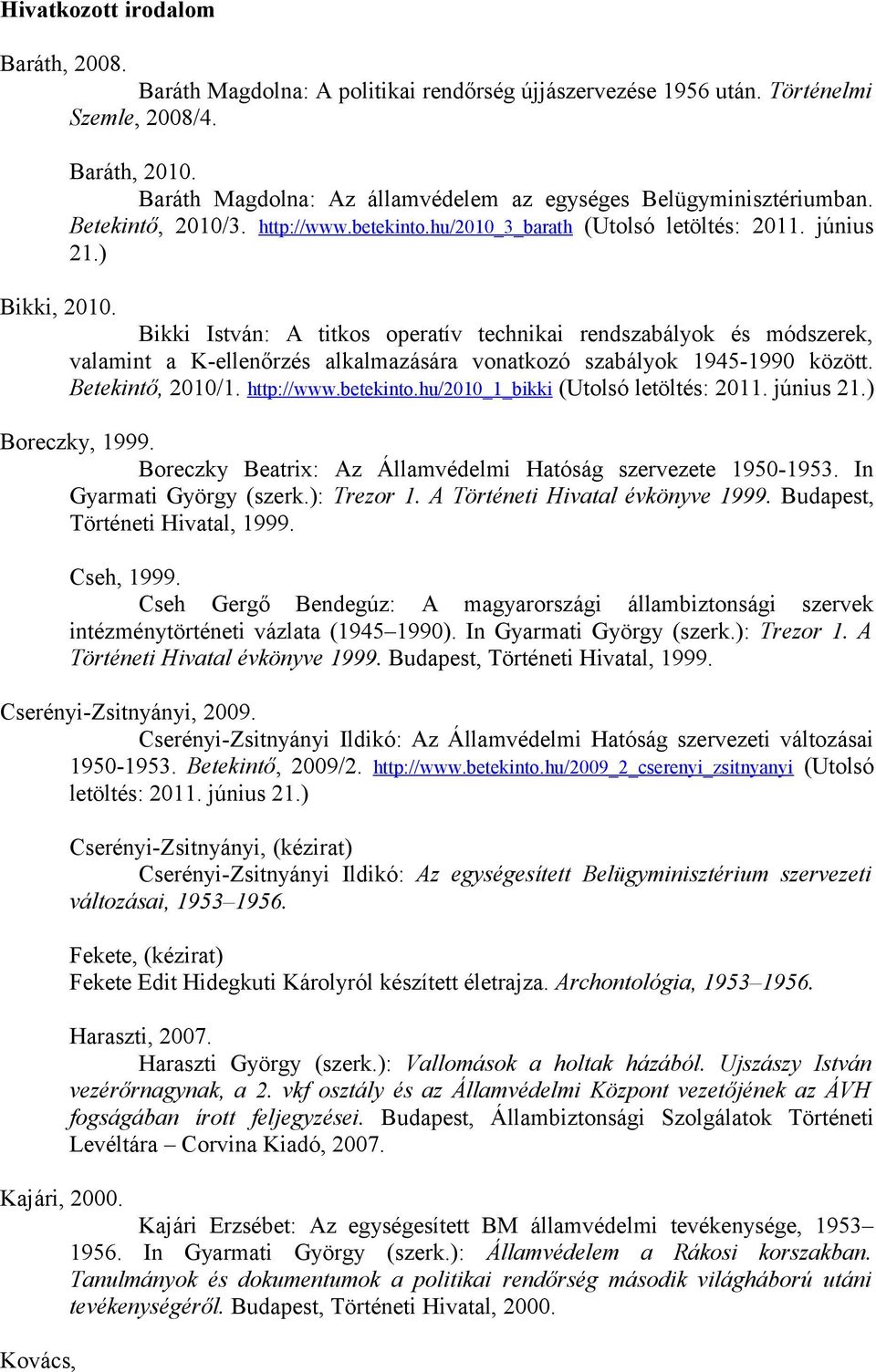 Bikki István: A titkos operatív technikai rendszabályok és módszerek, valamint a K-ellenőrzés alkalmazására vonatkozó szabályok 1945-1990 között. Betekintő, 2010/1. http://www.betekinto.