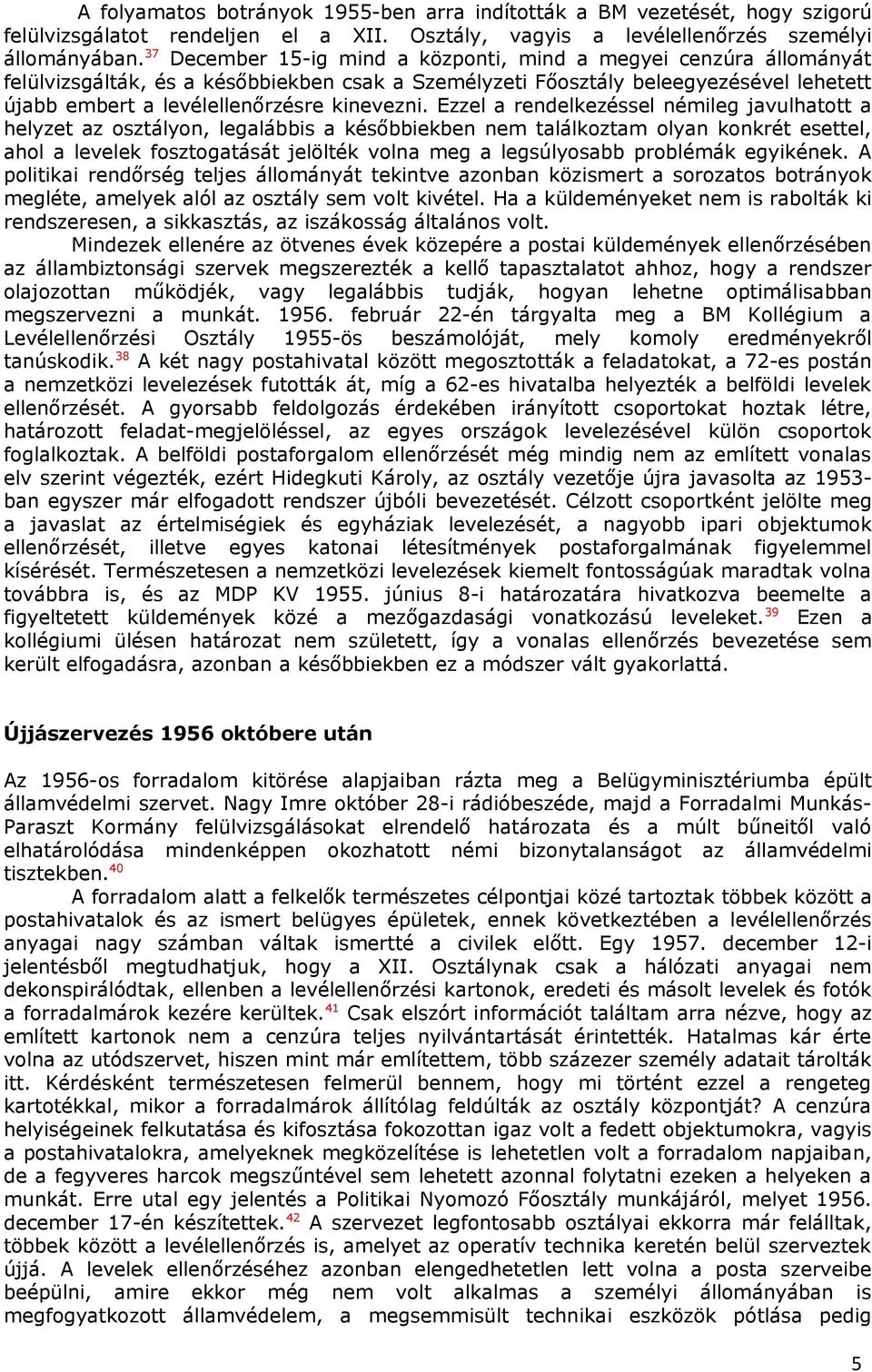 Ezzel a rendelkezéssel némileg javulhatott a helyzet az osztályon, legalábbis a későbbiekben nem találkoztam olyan konkrét esettel, ahol a levelek fosztogatását jelölték volna meg a legsúlyosabb