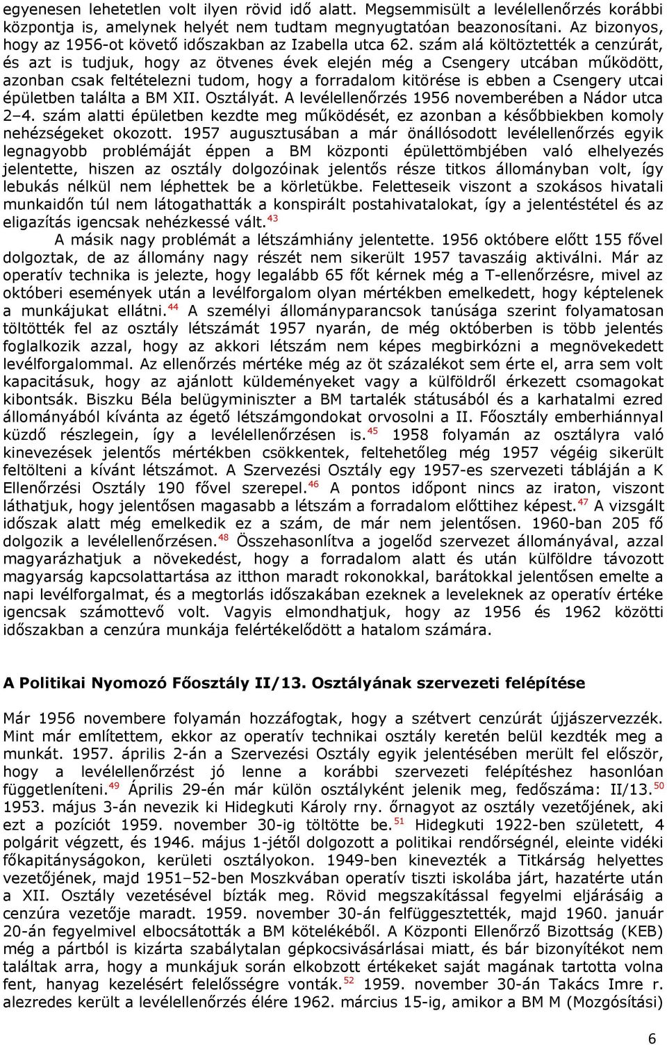 szám alá költöztették a cenzúrát, és azt is tudjuk, hogy az ötvenes évek elején még a Csengery utcában működött, azonban csak feltételezni tudom, hogy a forradalom kitörése is ebben a Csengery utcai