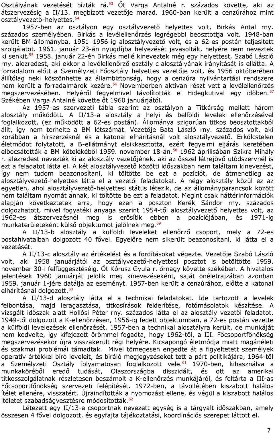 1948-ban került BM-állományba, 1951 1956-ig alosztályvezető volt, és a 62-es postán teljesített szolgálatot. 1961. január 23-án nyugdíjba helyezését javasolták, helyére nem neveztek ki senkit.