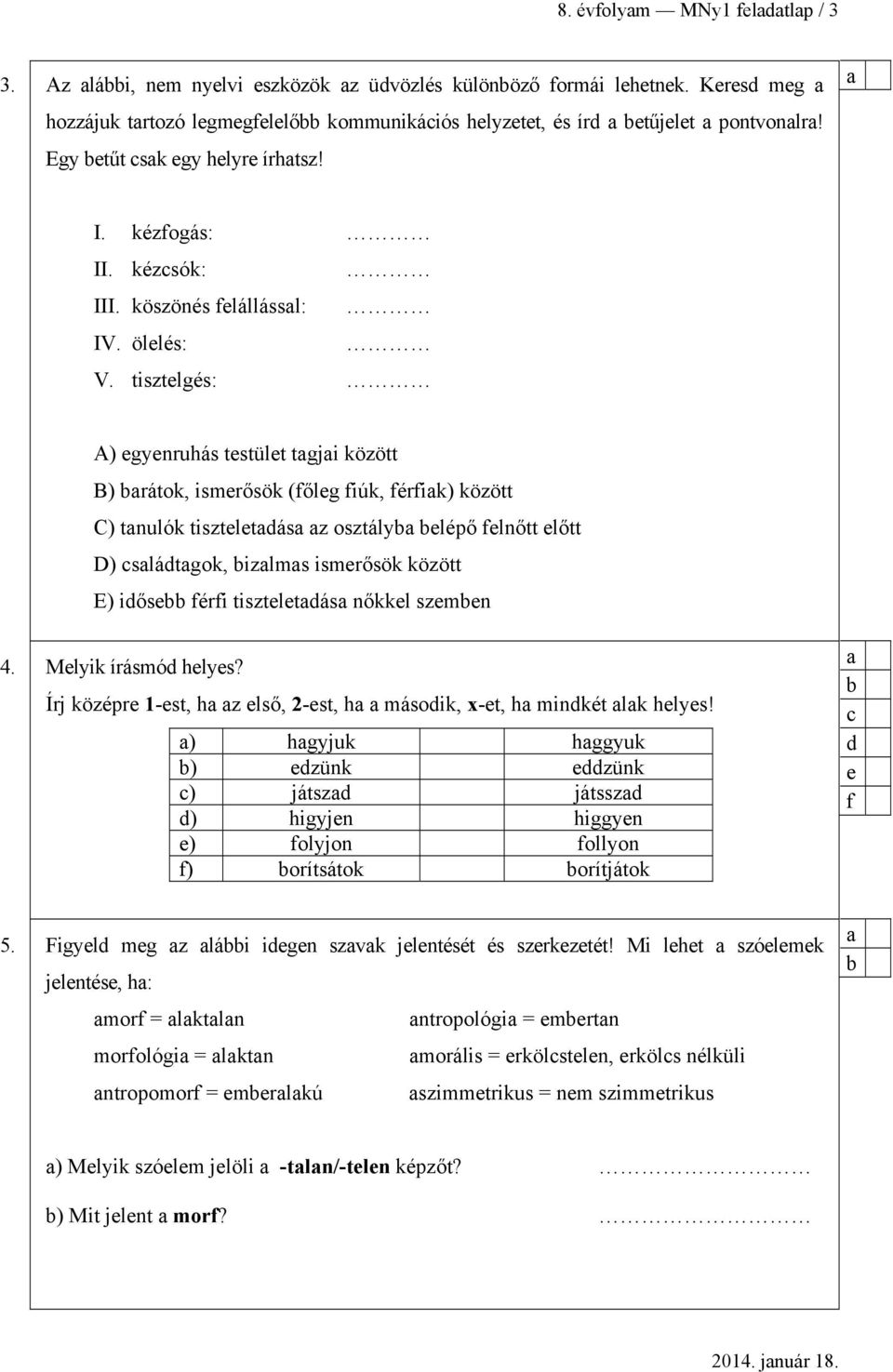 tisztelgés: A) egyenruhás testület tgji között B) rátok, ismerősök (főleg fiúk, férfik) között C) tnulók tiszteletdás z osztály elépő felnőtt előtt D) csládtgok, izlms ismerősök között E) időse férfi