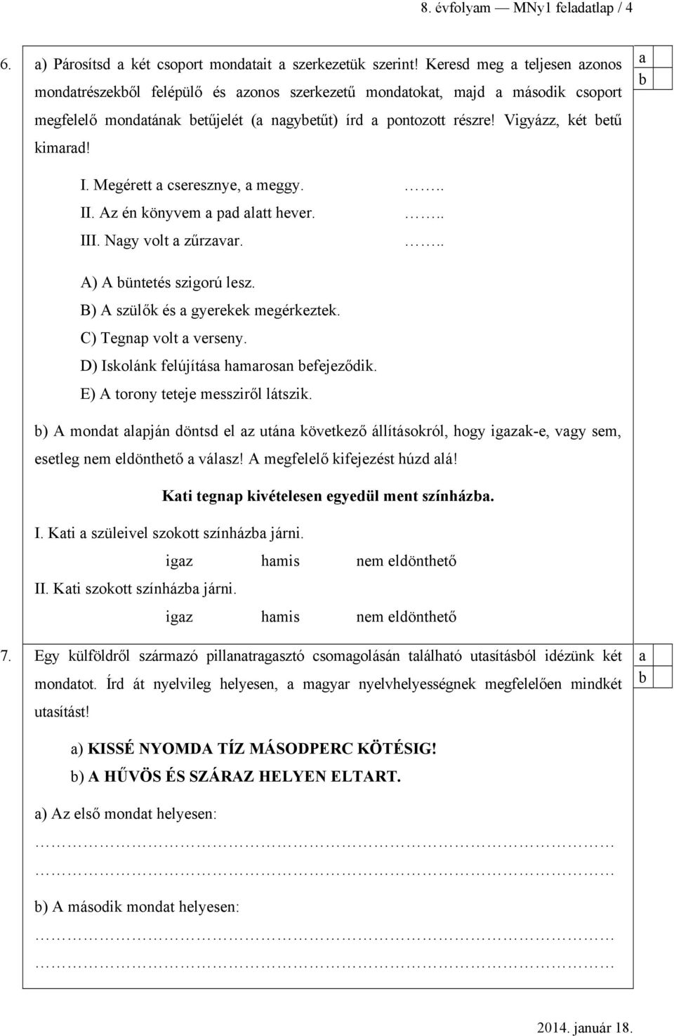 Megérett cseresznye, meggy... II. Az én könyvem pd ltt hever... III. Ngy volt zűrzvr... A) A üntetés szigorú lesz. B) A szülők és gyerekek megérkeztek. C) Tegnp volt verseny.