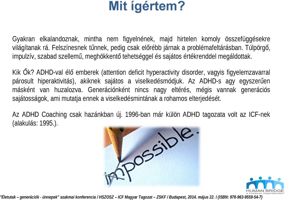 ADHD-val élő emberek (attention deficit hyperactivity disorder, vagyis figyelemzavarral párosult hiperaktivitás), akiknek sajátos a viselkedésmódjuk.