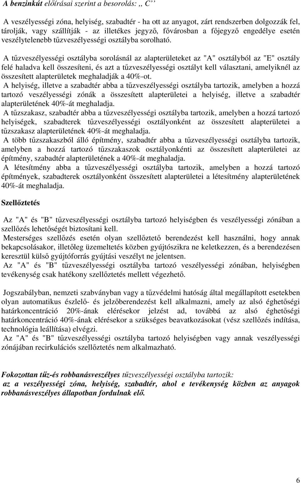 A tűzveszélyességi osztályba sorolásnál az alapterületeket az "A" osztályból az "E" osztály felé haladva kell összesíteni, és azt a tűzveszélyességi osztályt kell választani, amelyiknél az