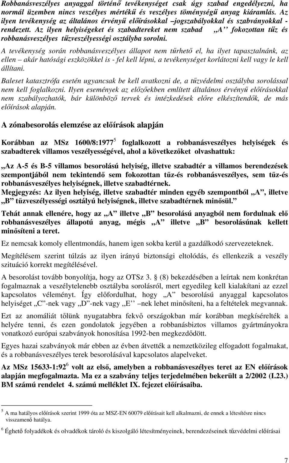 Az ilyen helyiségeket és szabadtereket nem szabad,,a fokozottan tűz és robbanásveszélyes tűzveszélyességi osztályba sorolni.