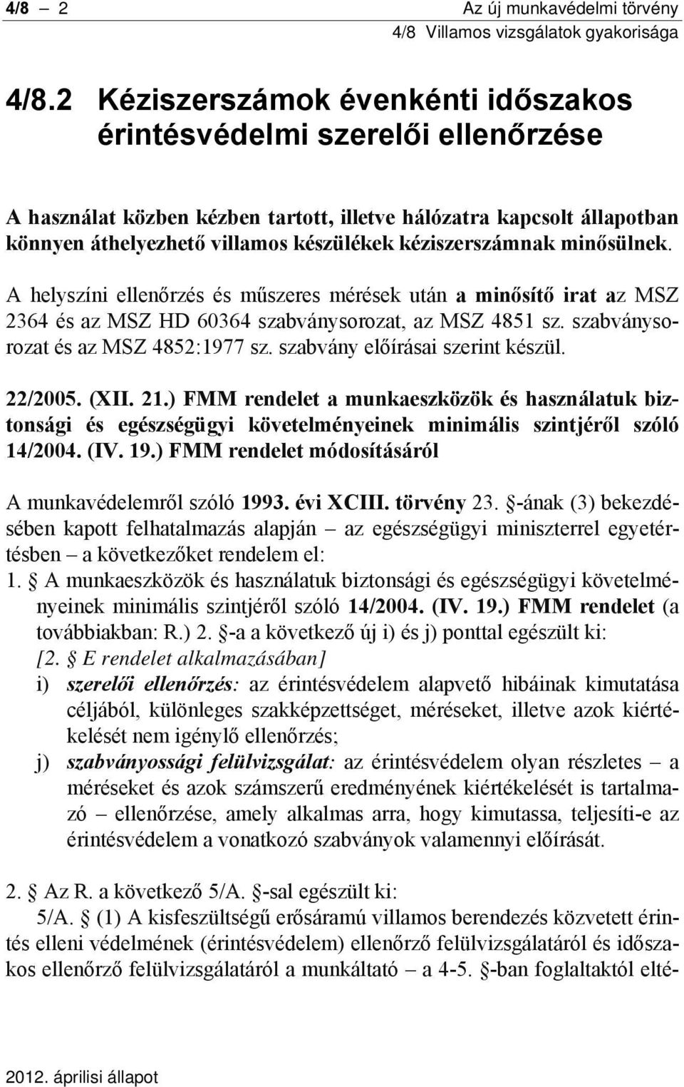 kéziszerszámnak minősülnek. A helyszíni ellenőrzés és műszeres mérések után a minősítő irat az MSZ 2364 és az MSZ HD 60364 szabványsorozat, az MSZ 4851 sz. szabványsorozat és az MSZ 4852:1977 sz.