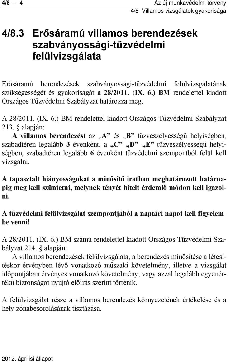 ) BM rendelettel kiadott Országos Tűzvédelmi Szabályzat határozza meg. A 28/2011. (IX. 6.) BM rendelettel kiadott Országos Tűzvédelmi Szabályzat 213.