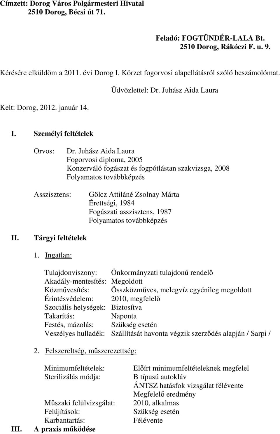 Juhász Aida Laura Fogorvosi diploma, 2005 Konzerváló fogászat és fogpótlástan szakvizsga, 2008 Folyamatos továbbképzés Asszisztens: Gölcz Attiláné Zsolnay Márta Érettségi, 1984 Fogászati asszisztens,