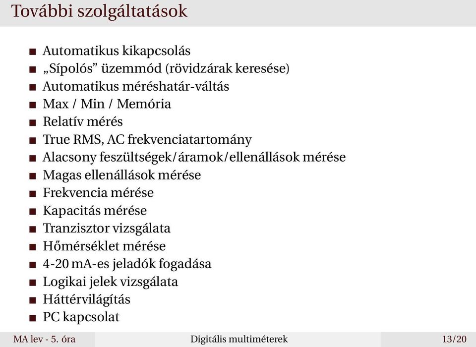 mérése Magas ellenállások mérése Frekvencia mérése Kapacitás mérése Tranzisztor vizsgálata Hőmérséklet mérése 4-20