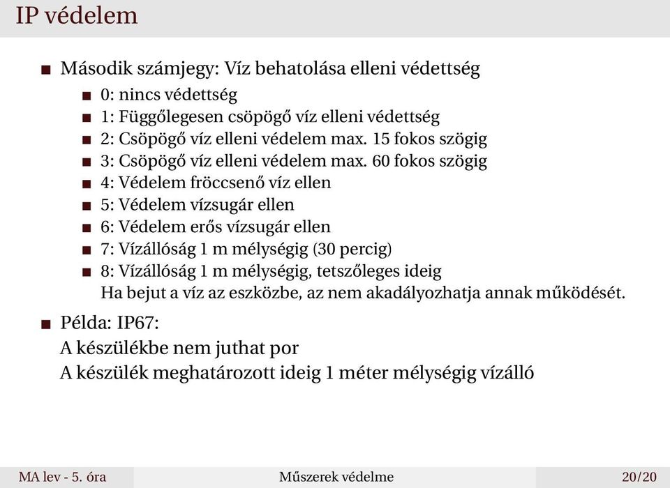 60 fokos szögig 4: Védelem fröccsenő víz ellen 5: Védelem vízsugár ellen 6: Védelem erős vízsugár ellen 7: Vízállóság 1 m mélységig (30 percig) 8: