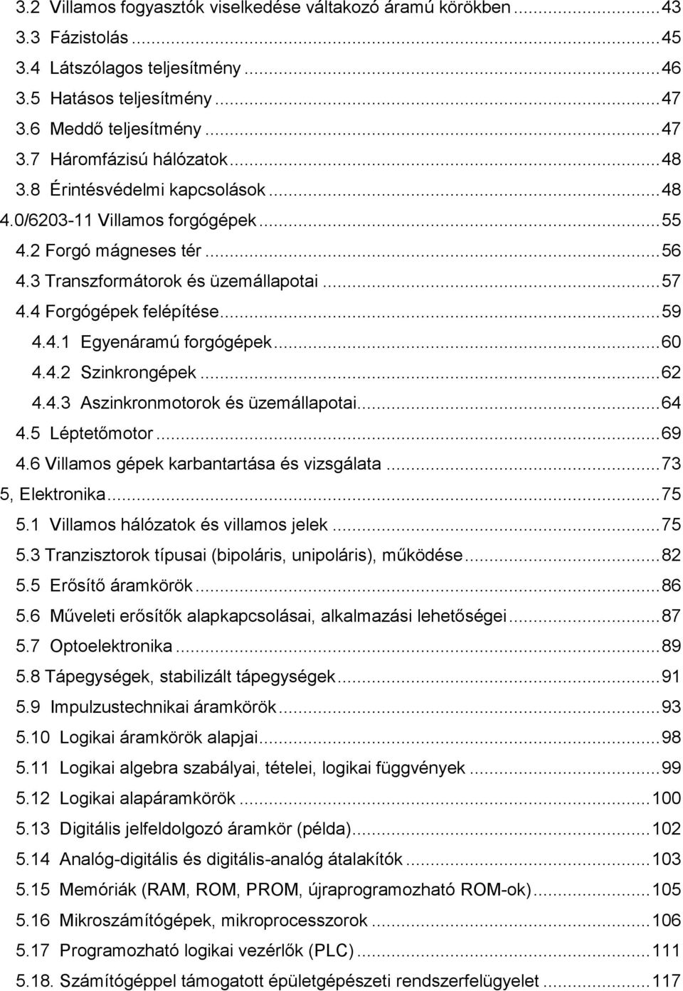 .. 60 4.4.2 Szinkrongépek... 62 4.4.3 Aszinkronmotorok és üzemállapotai... 64 4.5 Léptetőmotor... 69 4.6 Villamos gépek karbantartása és vizsgálata... 73 5, Elektronika... 75 5.