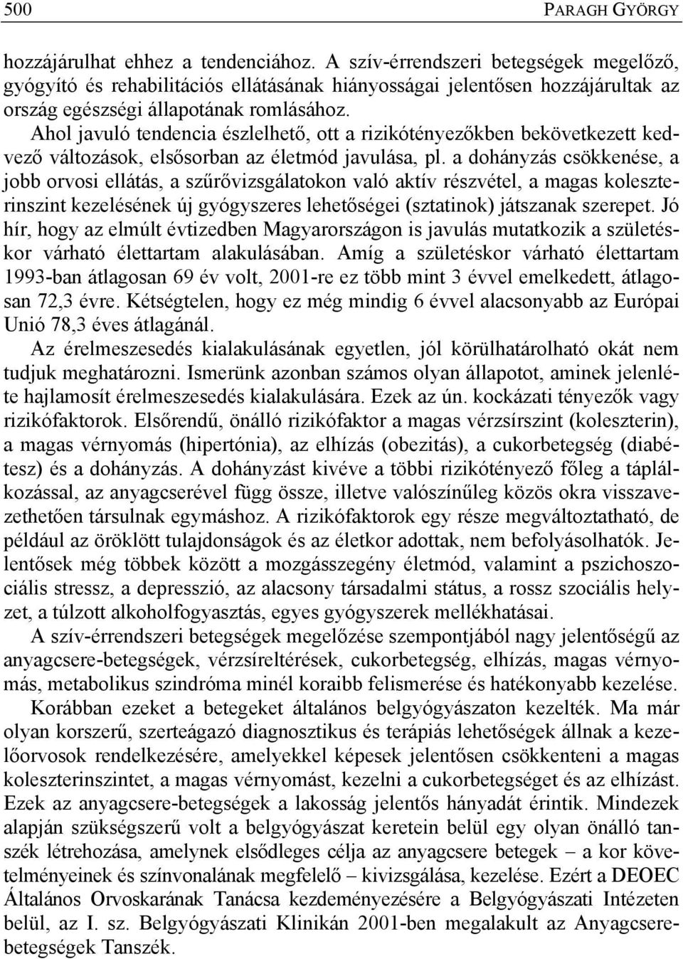 Ahol javuló tendencia észlelhető, ott a rizikótényezőkben bekövetkezett kedvező változások, elsősorban az életmód javulása, pl.