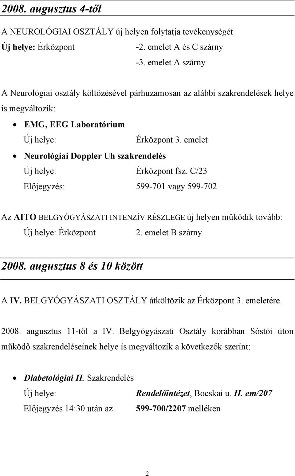 C/23 Előjegyzés: 599-701 vagy 599-702 Az AITO BELGYÓGYÁSZATI INTENZÍV RÉSZLEGE új helyen működik tovább: Érközpont 2. emelet B szárny 2008. augusztus 8 és 10 között A IV.