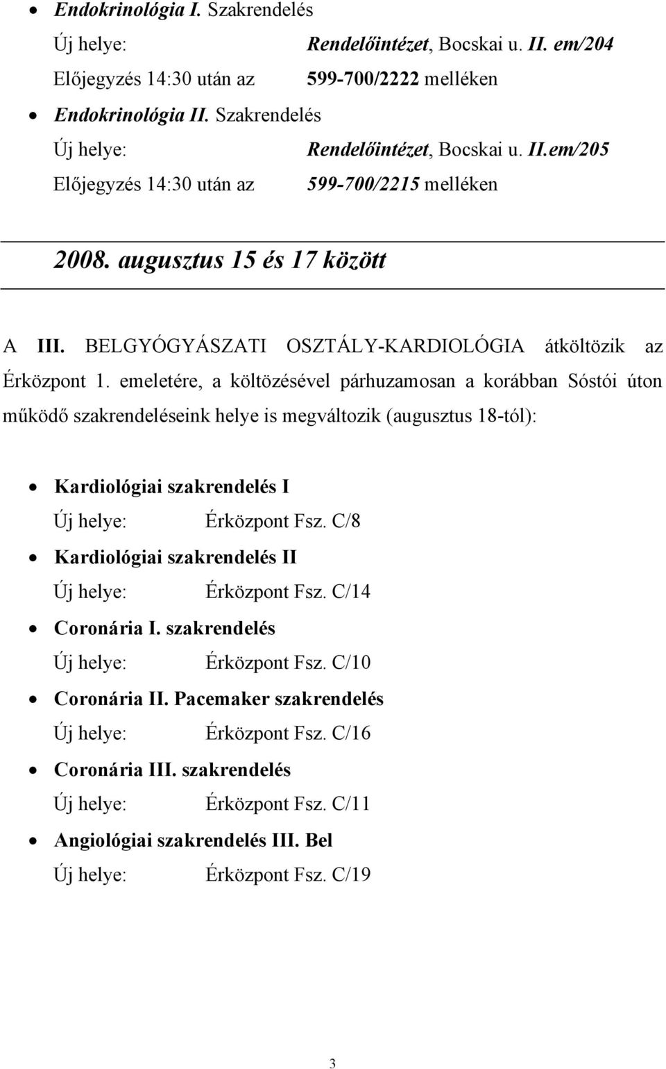 emeletére, a költözésével párhuzamosan a korábban Sóstói úton működő szakrendeléseink helye is megváltozik (augusztus 18-tól): Kardiológiai szakrendelés I Érközpont Fsz.