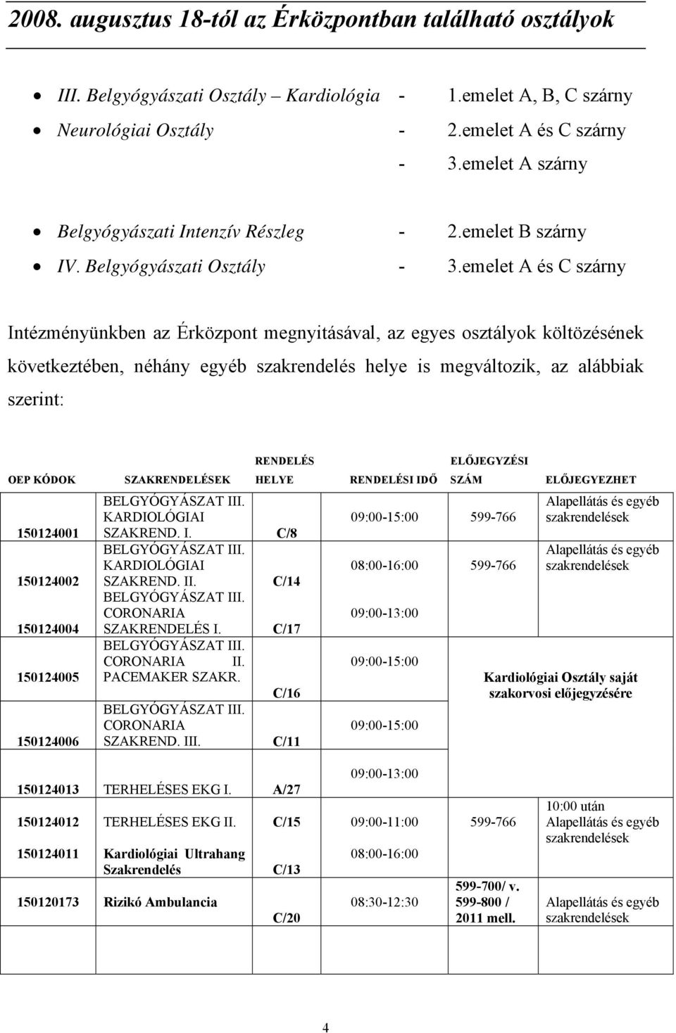 emelet A és C szárny Intézményünkben az Érközpont megnyitásával, az egyes osztályok költözésének következtében, néhány egyéb szakrendelés helye is megváltozik, az alábbiak szerint: RENDELÉS